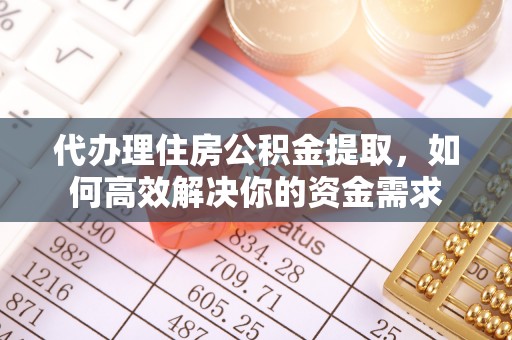渝中代办理住房公积金提取，如何高效解决你的资金需求