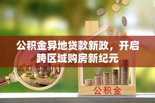 渝中公积金异地贷款新政，开启跨区域购房新纪元