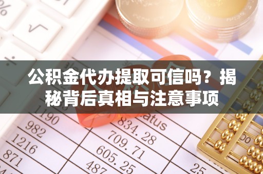 渝中公积金代办提取可信吗？揭秘背后真相与注意事项