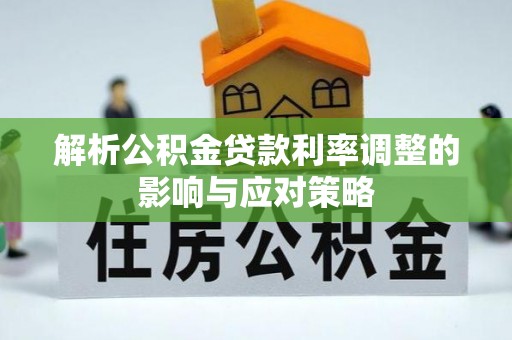 渝中解析公积金贷款利率调整的影响与应对策略
