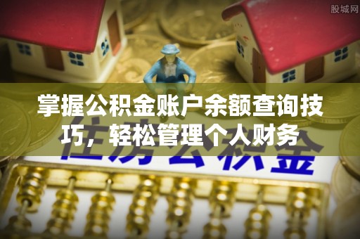 渝中掌握公积金账户余额查询技巧，轻松管理个人财务