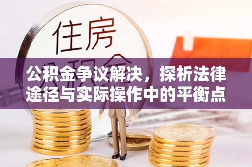 渝中公积金争议解决，探析法律途径与实际操作中的平衡点