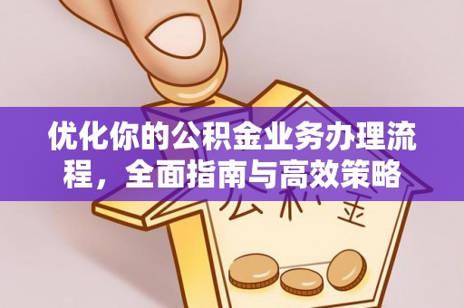 渝中优化你的公积金业务办理流程，全面指南与高效策略