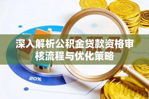 渝中深入解析公积金贷款资格审核流程与优化策略