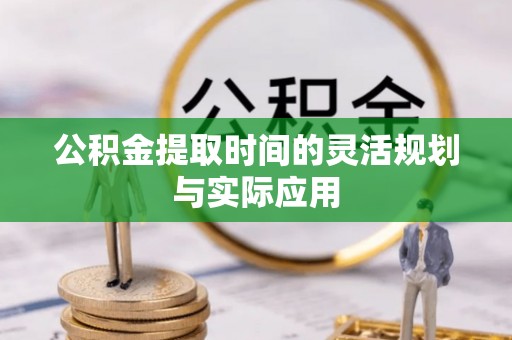 渝中公积金提取时间的灵活规划与实际应用