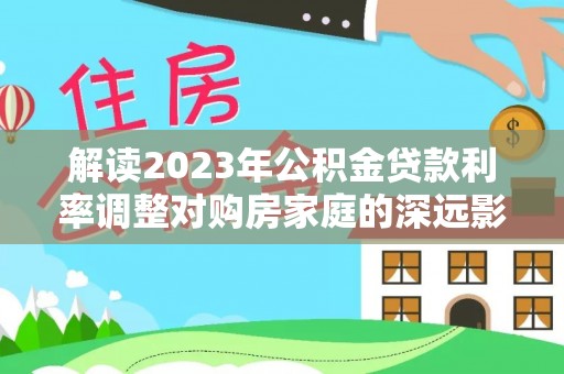 渝中解读2023年公积金贷款利率调整对购房家庭的深远影响