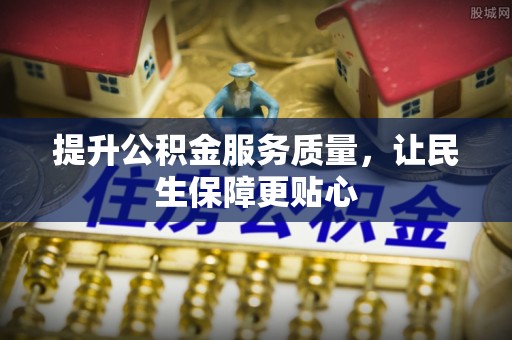 渝中提升公积金服务质量，让民生保障更贴心