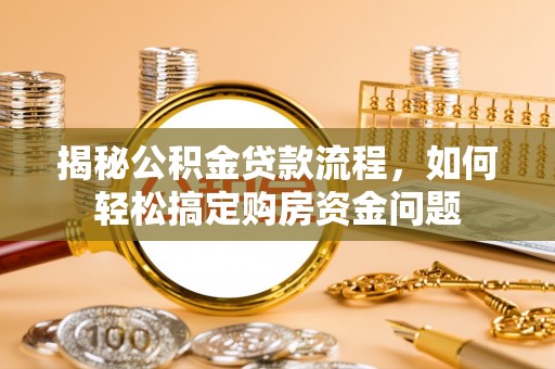 渝中揭秘公积金贷款流程，如何轻松搞定购房资金问题
