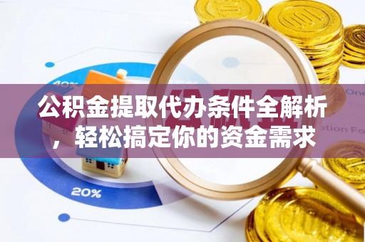 渝中公积金提取代办条件全解析，轻松搞定你的资金需求