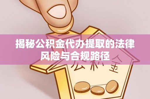 渝中揭秘公积金代办提取的法律风险与合规路径