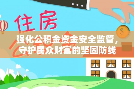 渝中强化公积金资金安全监管，守护民众财富的坚固防线