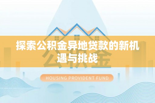 渝中探索公积金异地贷款的新机遇与挑战