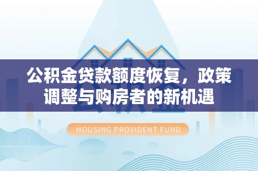 渝中公积金贷款额度恢复，政策调整与购房者的新机遇