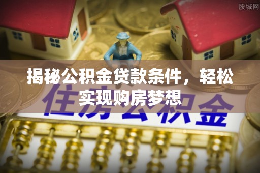 渝中揭秘公积金贷款条件，轻松实现购房梦想