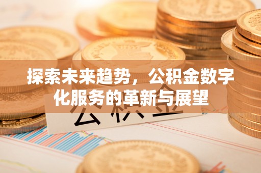 渝中探索未来趋势，公积金数字化服务的革新与展望