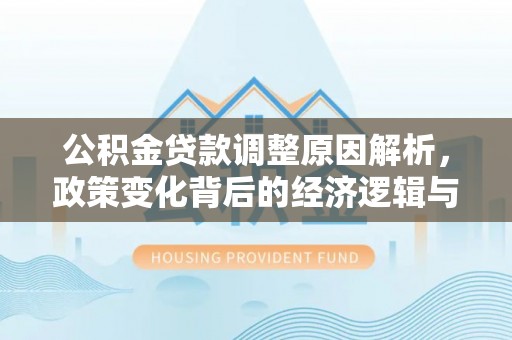 渝中公积金贷款调整原因解析，政策变化背后的经济逻辑与民生考量